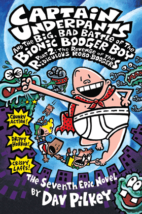 THE CAPTAIN UNDERPANTS AND THE BIG, BAD BATTLE OF THE BIONIC BOOGER BOY Part 2: The Revenge of the Ridiculous Robo-Boogers (Book 7)